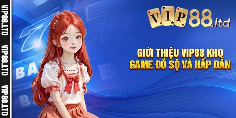 Giới Thiệu Vip88 - Kho Game Đồ Sộ Và Hấp Dẫn